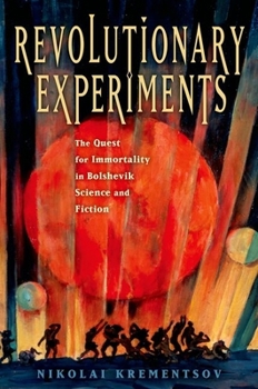 Hardcover Revolutionary Experiments: The Quest for Immortality in Bolshevik Science and Fiction Book