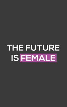 The Future Is Female: The Future Is Female Iconic Feminism Statement Notebook - Believe The Women Can Change The World! Be A Strong Woman Feminist And ... Message Around The World! Doodle Diary Book
