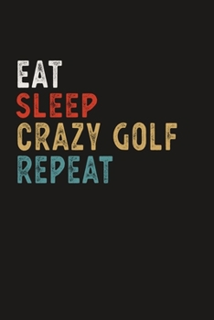 Eat Sleep Crazy Golf Repeat Funny Sport Gift Idea: Lined Notebook / Journal Gift, 100 Pages, 6x9, Soft Cover, Matte Finish