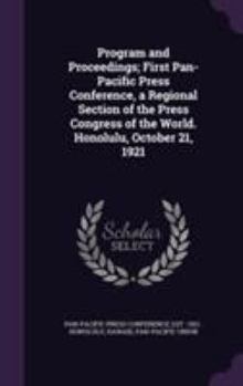 Program and Proceedings; First Pan-Pacific Press Conference, a Regional Section of the Press Congress of the World. Honolulu, October 21, 1921