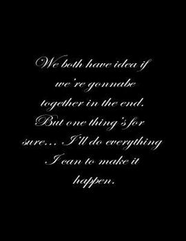Paperback We both have no idea if we're going to be together in the end. But one thing is for sure, I'll do everything I can to make it happen.: Basics Wide Rul Book