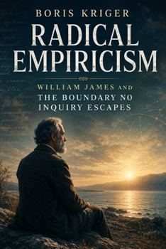 RADICAL EMPIRICISM: WILLIAM JAMES AND THE BOUNDARY NO INQUIRY ESCAPES