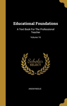 Hardcover Educational Foundations: A Text Book For The Professional Teacher; Volume 16 Book