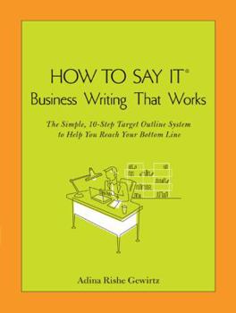 Paperback How to Say It: Business Writing That Works: The Simple, 10-Step Target Outline System to Help You Reach Your Bottom Line Book