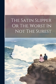 Paperback The Satin Slipper Or The Worst In Not The Surest Book