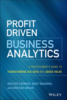 Hardcover Profit Driven Business Analytics: A Practitioner's Guide to Transforming Big Data Into Added Value Book