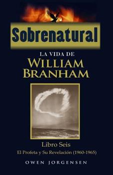 Paperback Sobrenatural: La Vida De William Branham: Libro Seis: El Profeta y Su Revelación [Spanish] Book
