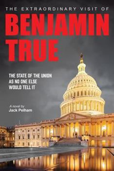 Paperback The Extraordinary Visit of Benjamin True: The State of the Union as no one else would tell it Book