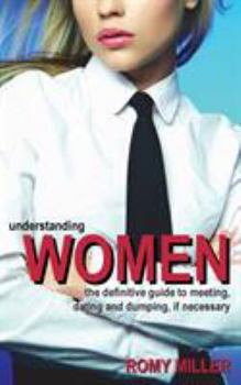 Paperback Understanding Women: The Definitive Guide to Meeting, Dating and Dumping, If Necessary Book