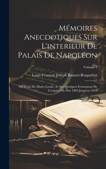 Hardcover Mémoires Anecdotiques Sur L'interieur De Palais De Napoléon: Sur Celui De Marie-Louise, Et Sur Quelques Evénemens De L'empire, De Puis 1805 Jusqu'en 1 Book