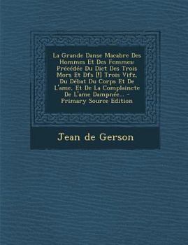 Paperback La Grande Danse Macabre Des Hommes Et Des Femmes: Précédée Du Dict Des Trois Mors Et Dfs [!] Trois Vifz, Du Débat Du Corps Et De L'ame, Et De La Compl [French] Book