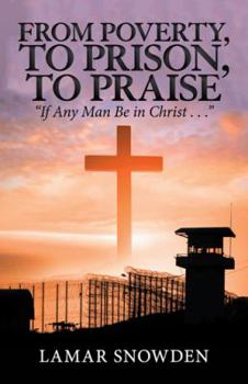 Paperback From Poverty, to Prison, to Praise: "If Any Man Be in Christ . . ." Book