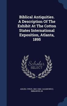 Hardcover Biblical Antiquities. A Description Of The Exhibit At The Cotton States International Exposition, Atlanta, 1895 Book