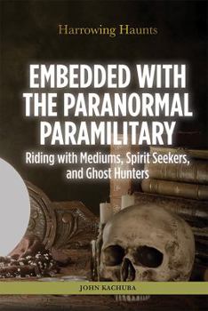 Library Binding Embedded with the Paranormal Paramilitary: Riding with Mediums, Spirit Seekers, and Ghost Hunters Book