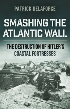 Paperback Smashing the Atlantic Wall: The destruction of Hitler's coastal fortresses Book