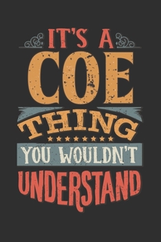 It's A Coe Thing You Wouldn't Understand: Want To Create An Emotional Moment For A Coe Family Member ? Show The Coe's You Care With This Personal ... Surname Planner Calendar Notebook Journal