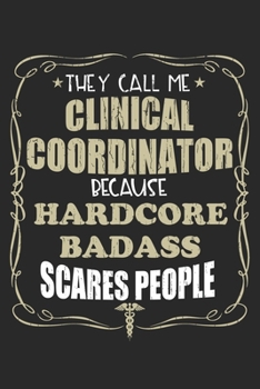 Paperback They Call Me Clinical Coordinator Because Hardcore Badass Scares People: Personalized for Women or Men, Personalized Gift - Perfect for anyone working Book