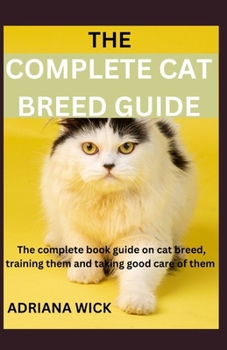 Paperback The Complete Cat Breed Guide: The complete book guide on cat breed, training them and taking good care of them Book