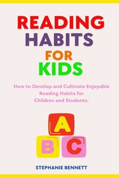 READING HABITS FOR KIDS: How to Develop and Cultivate Enjoyable Reading Habits for Children and Students.