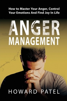 Paperback Anger Management: How to Master Your Anger, Control Your Emotions And Find Joy In Life Book