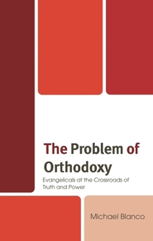 Hardcover Problem of Orthodoxy: Evangelicals at the Crossroads of Truth and Power Book