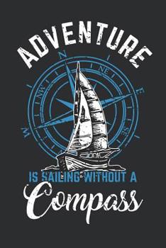 Adventure is Sailing without a Compass: Notebook for Sailors and Sailing Sport lovers