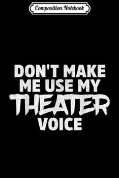 Paperback Composition Notebook: Don't Make Me Use My Theater Voice Actor's Journal/Notebook Blank Lined Ruled 6x9 100 Pages Book