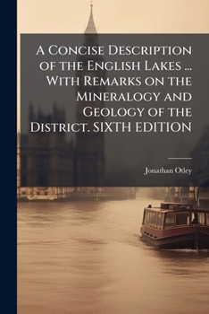 Paperback A Concise Description of the English Lakes ... With Remarks on the Mineralogy and Geology of the District. SIXTH EDITION Book