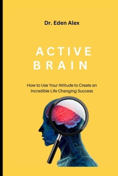 Paperback Active Brain: How to Use Your Attitude to Create an Incredible Life Changing Success Book