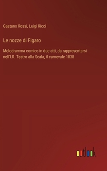 Hardcover Le nozze di Figaro: Melodramma comico in due atti, da rappresentarsi nell'I.R. Teatro alla Scala, il carnevale 1838 [Italian] Book