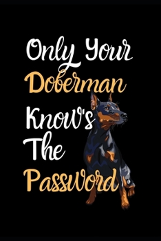 Only Your Doberman Know's The Password: Combined Handy Address & Password Book & Internet Logbook in Alphabetical order. Useful Size For Office, ... Of Dogs For All Canine & Animal Lovers.