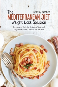 Paperback The Mediterranean Diet Weight Loss Solution: The Complete Guide for Beginners, Simple and Easy Mediterranean Cookbook for Everyone Book