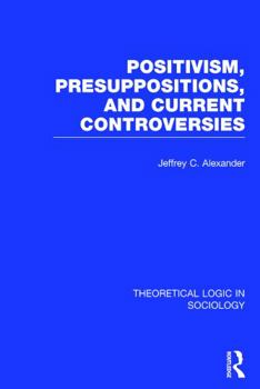 Hardcover Positivism, Presupposition and Current Controversies (Theoretical Logic in Sociology) Book