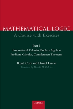 Mathematical Logic: A Course with Exercises: Propositional Calculus, Booelan Algebras, Predicate Calculus, Completeness Theorems Pt.1