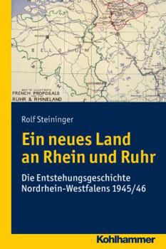 Paperback Ein Neues Land an Rhein Und Ruhr: Die Entstehungsgeschichte Nordrhein-Westfalens 1945/46 [German] Book