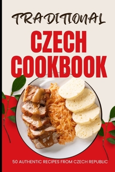 Paperback Traditional Czech Cookbook: 50 Authentic Recipes from Czech Republic Book