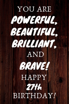 Paperback You Are Powerful Beautiful Brilliant and Brave Happy 27th Birthday: 27th Birthday Gift / Journal / Notebook / Unique Birthday Card Alternative Quote Book