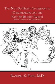 The Not-So-Great Guidebook to Childrearing for the Not-So-Bright Parent: Inside the Head of a 21st Century Dad