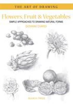 Paperback Art of Drawing: Flowers, Fruit & Vegetables: Simple Approaches to Drawing Natural Forms Book