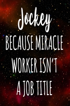 Jockey Because Miracle Worker Isn't A Job Title: The perfect gift for the professional in your life - Funny 119 page lined journal!