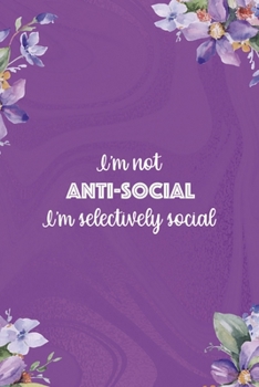 Paperback I'm Not Anti-social I'm Selectively Social: All Purpose 6x9 Blank Lined Notebook Journal Way Better Than A Card Trendy Unique Gift Flowered Purple Eye Book