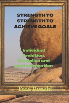 Paperback Strength to strength to achieve goals: Individual ambition discipline and goal orientation Book