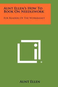 Paperback Aunt Ellen's How To Book On Needlework: For Readers Of The Workbasket Book