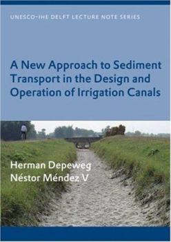 A New Approach to Sediment Transport in the Design and Operation of Irrigation Canals: Unesco-Ihe Lecture Note Series
