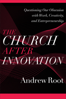 Paperback The Church After Innovation: Questioning Our Obsession with Work, Creativity, and Entrepreneurship Book