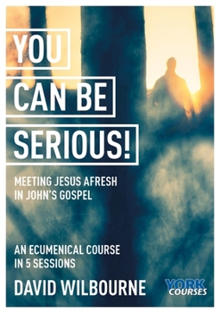 Paperback You Can Be Serious! Meeting Jesus Afresh in John's Gospel: York Courses Book