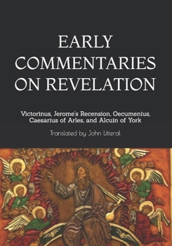 EARLY COMMENTARIES ON REVELATION: Victorinus, Jerome’s Recension, Oecumenius, Caesarius of Arles, and Alcuin of York