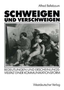 Schweigen Und Verschweigen: Bedeutungen Und Erscheinungsvielfalt Einer Kommunikationsform