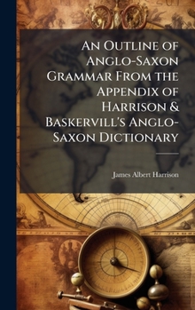 Hardcover An Outline of Anglo-Saxon Grammar From the Appendix of Harrison & Baskervill's Anglo-Saxon Dictionary Book