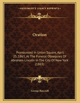 Paperback Oration: Pronounced In Union Square, April 25, 1865, At The Funeral Obsequies Of Abraham Lincoln In The City Of New York (1865) Book